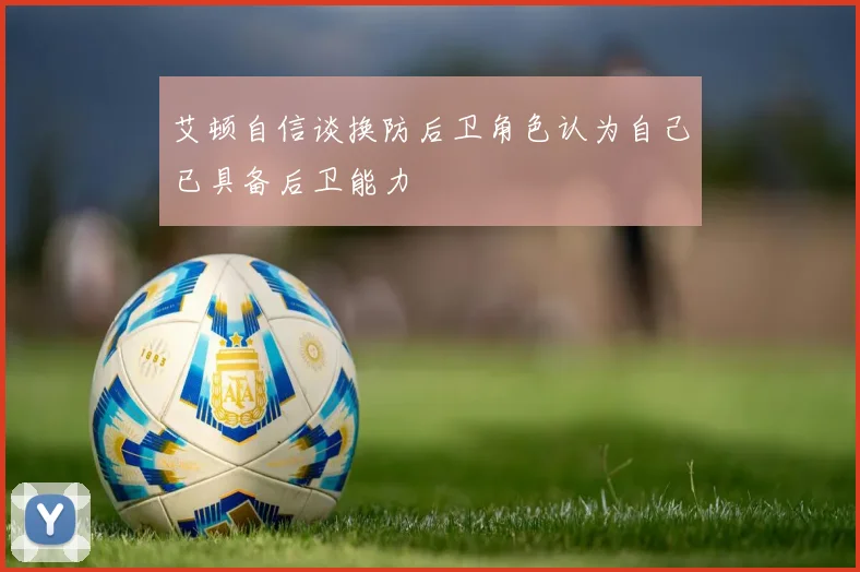 艾顿自信谈换防后卫角色认为自己已具备后卫能力